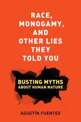 Race, Monogamy, and Other Lies They Told You: Busting Myths about Human Nature - Fuentes, Agustn