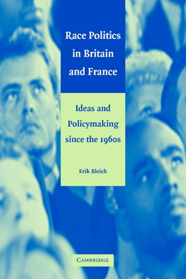 Race Politics in Britain and France: Ideas and Policymaking Since the 1960s - Bleich, Erik