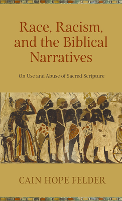 Race, Racism, and the Biblical Narratives: On Use and Abuse of Sacred Scripture - Felder, Cain Hope