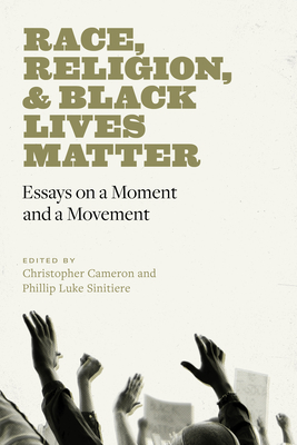 Race, Religion, and Black Lives Matter: Essays on a Moment and a Movement - Cameron, Christopher (Editor), and Sinitiere, Phillip Luke (Editor)