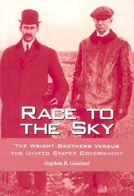 Race to the Sky: The Wright Brothers Versus the United States Government - Goddard, Stephen B