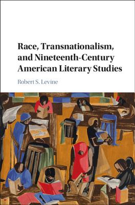 Race, Transnationalism, and Nineteenth-Century American Literary Studies - Levine, Robert S.