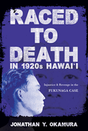 Raced to Death in 1920s Hawai I: Injustice and Revenge in the Fukunaga Case