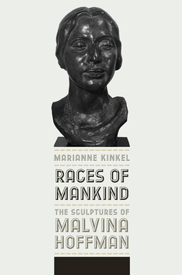 Races of Mankind: The Sculptures of Malvina Hoffman - Kinkel, Marianne