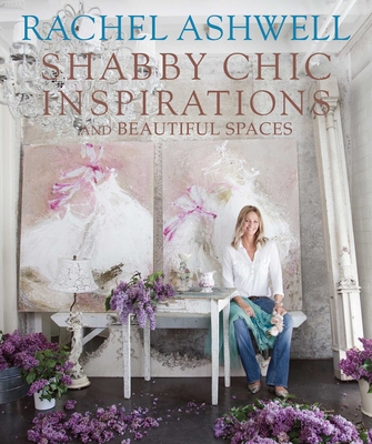 Rachel Ashwell Shabby Chic Inspirations & Beautiful Spaces - Ashwell, Rachel