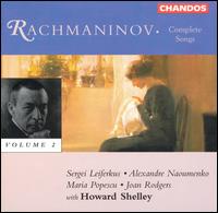 Rachmaninov: Complete Songs, Vol. 2 - Alexandre Naoumenko (tenor); Howard Shelley (piano); Joan Rodgers (soprano); Maria Popescu (mezzo-soprano);...