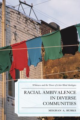 Racial Ambivalence in Diverse Communities: Whiteness and the Power of Color-Blind Ideologies - Burke, Meghan A.