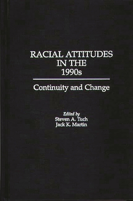 Racial Attitudes in the 1990s: Continuity and Change - Unknown, and Tuch, Steven a (Editor), and Martin, Jack K (Editor)