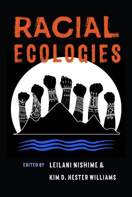 Racial Ecologies - Nishime, Leilani (Editor), and Hester Williams, Kim D (Editor)