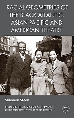 Racial Geometries of the Black Atlantic, Asian Pacific and American Theatre - Steen, Shannon