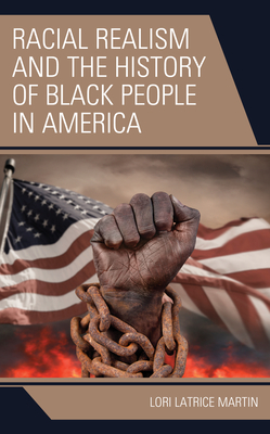 Racial Realism and the History of Black People in America - Martin, Lori Latrice