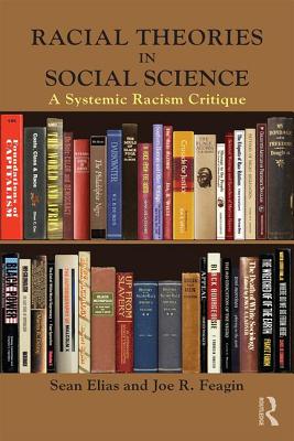 Racial Theories in Social Science: A Systemic Racism Critique - Elias, Sean, and Feagin, Joe R