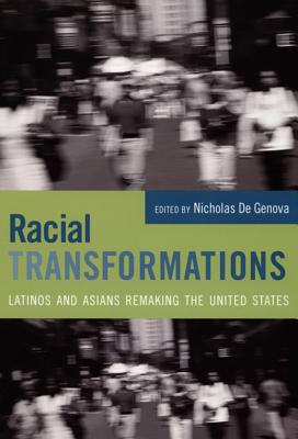 Racial Transformations: Latinos and Asians Remaking the United States - De Genova, Nicholas (Editor)