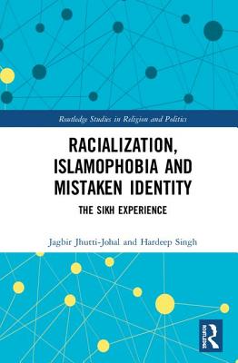 Racialization, Islamophobia and Mistaken Identity: The Sikh Experience - Jhutti-Johal, Jagbir, and Singh, Hardeep