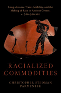 Racialized Commodities: Long-Distance Trade, Mobility, and the Making of Race in Ancient Greece, C. 700-300 Bce