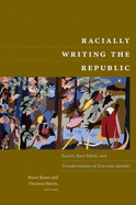 Racially Writing the Republic: Racists, Race Rebels, and Transformations of American Identity