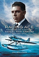 Racing Ace: the Fights and Flights of 'kink' Kinkead Dso, Dsc*, Dfc*