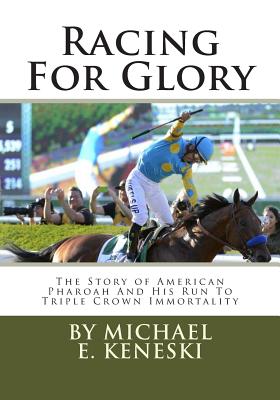 Racing For Glory: The Story of American Pharoah And His Run To Triple Crown Immortality - Keneski, Michael