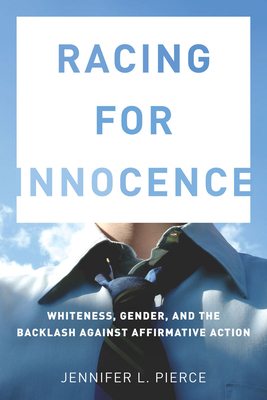 Racing for Innocence: Whiteness, Gender, and the Backlash Against Affirmative Action - Pierce, Jennifer