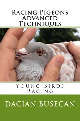 Racing Pigeons Advanced Techniques: Young Birds Racing - Busecan, Dacian