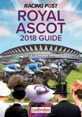 Racing Post Royal Ascot Guide 2018 - Pulford, Nick (Editor)