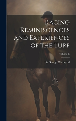 Racing Reminiscences and Experiences of the Turf; Volume II - Chetwynd, George, Sir