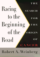 Racing to the Beginning of the Road: The Search for the Origin of Cancer - Weinberg, Robert A