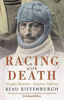 Racing with Death: Douglas Mawson - Antarctic Explorer - Riffenburgh, Beau