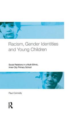 Racism, Gender Identities and Young Children: Social Relations in a Multi-Ethnic, Inner City Primary School - Connolly, Paul