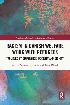 Racism in Danish Welfare Work with Refugees: Troubled by Difference, Docility and Dignity - Padovan-zdemir, Marta, and Land, Trine