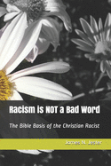 Racism Is Not a Bad Word: The Bible Basis of the Christian Racist