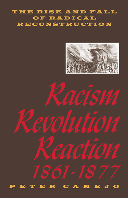 Racism, Revolution, Reaction, 1861-1877: The Rise and Fall of Radical Reconstruction - Camejo, Peter