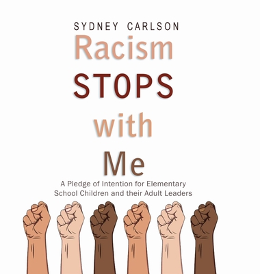 Racism STOPS with Me: A Pledge of Intention for Elementary School Children (and their Adult Leaders) - Carlson, Sydney