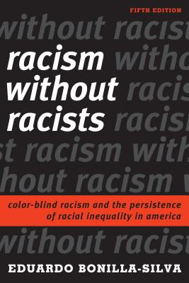 Racism without Racists: Color-Blind Racism and the Persistence of Racial Inequality in America - Bonilla-Silva, Eduardo
