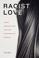 Racist Love: Asian Abstraction and the Pleasures of Fantasy