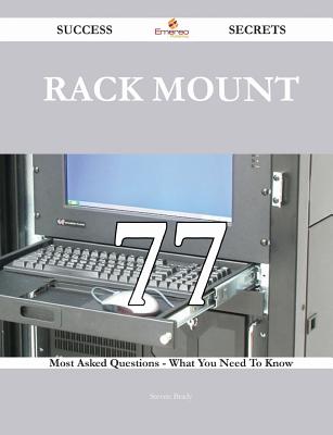 Rack Mount 77 Success Secrets - 77 Most Asked Questions on Rack Mount - What You Need to Know - Brady, Steven