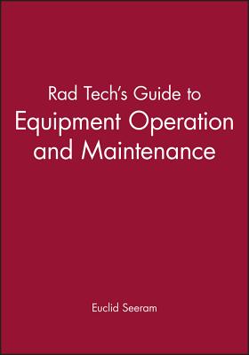 Rad Tech's Guide to Equipment Operation and Maintenance - Seeram, Euclid