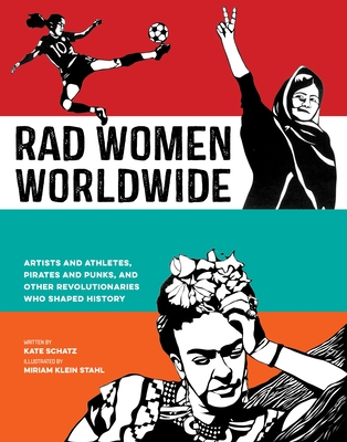 Rad Women Worldwide: Artists and Athletes, Pirates and Punks, and Other Revolutionaries Who Shaped History - Schatz, Kate