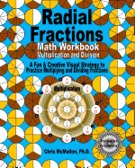 Radial Fractions Math Workbook (Multiplication and Division): A Fun & Creative Visual Strategy to Practice Multiplying and Dividing Fractions