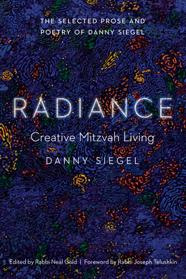 Radiance: Creative Mitzvah Living - Siegel, Danny, and Gold, Neal, Rabbi (Editor), and Telushkin, Joseph, Rabbi (Foreword by)