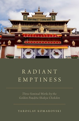 Radiant Emptiness: Three Seminal Works by the Golden Pandita Shakya Chokden - Komarovski, Yaroslav