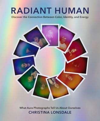 Radiant Human: Discover the Connection Between Color, Identity, and Energy - Lonsdale, Christina