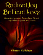 Radiant Joy Brilliant Love: Secrets for Creating an Extraordinary Life and Profound Intimacy with Your Partner