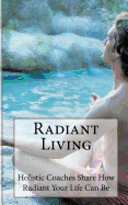 Radiant Living: Holistic Life Coaches Share How Radiant Your Life Can Be