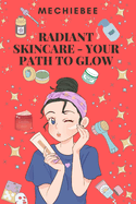 Radiant Skincare - Your Path to Glow: The Key to Great Skin is within Your Power