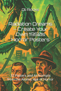 Radiation Dreams - Create Your Own 1950s Horror Posters: 32 Posters and AI Prompts from the Atomic Age of Horror