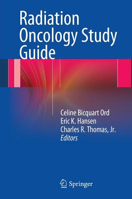 Radiation Oncology Study Guide - Ord, Celine Bicquart (Editor), and Hansen, Eric K (Editor), and Thomas Jr, Charles R, MD (Editor)