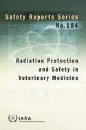 Radiation Protection and Safety in Veterinary Medicine: Safety Reports Series No. 104