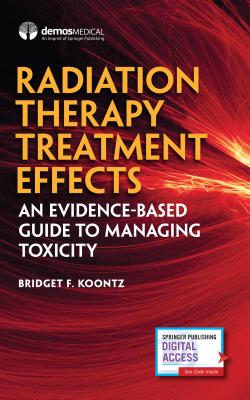 Radiation Therapy Treatment Effects: An Evidence-based Guide to Managing Toxicity - Koontz, Bridget F. (Editor)