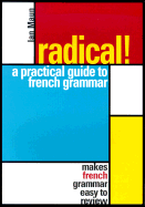 Radical! a Practical Guide to French Grammar: Makes French Grammar Easy to Review - Maun, Ian